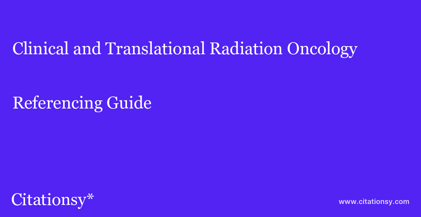 cite Clinical and Translational Radiation Oncology  — Referencing Guide